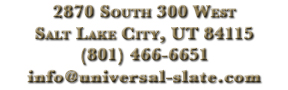 2870 South 300 West, Salt Lake City, UT 84115, (801) 466-6651, info@universal-slate.com